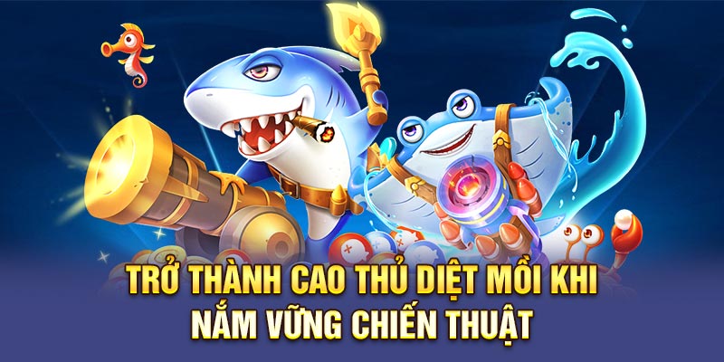 Trở thành cao thủ diệt mồi khi nắm vững chiến thuật 